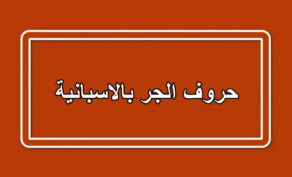 حروف الجر بالاسبانية مترجمة بالعربية مع النطق